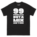 "99 PROBLEMS BUT A MIX AIN'T ONE" T-SHIRT